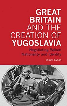 portada Great Britain and the Creation of Yugoslavia: Negotiating Balkan Nationality and Identity (en Inglés)