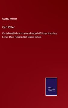 portada Carl Ritter: Ein Lebensbild nach seinem handschriftlichen Nachlass. Erster Theil. Nebst einem Bildnis Ritters (en Alemán)