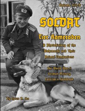 portada Soldat Volume XIII-B: Tier Kameraden - A Photohistory of the Wehrmacht and their Animal Companions (en Inglés)