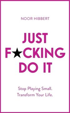 portada Just F*Cking do it: Stop Playing Small. Transform Your Life. (in English)