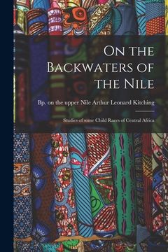 portada On the Backwaters of the Nile: Studies of Some Child Races of Central Africa (en Inglés)