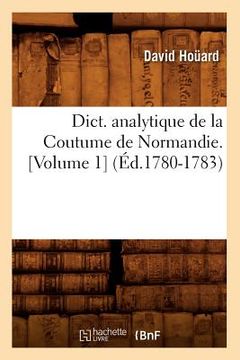 portada Dict. Analytique de la Coutume de Normandie. [Volume 1] (Éd.1780-1783) (en Francés)