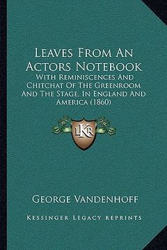 portada leaves from an actors not: with reminiscences and chitchat of the greenroom and the stage, in england and america (1860) (en Inglés)