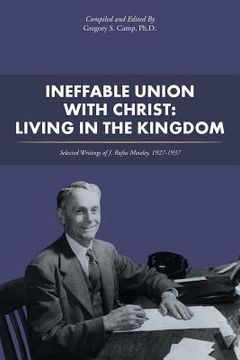 portada Ineffable Union with Christ: Living in the Kingdom: Selected Writings of J. Rufus Moseley, 1927-1937 (en Inglés)