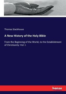 portada A New History of the Holy Bible: From the Beginning of the World, to the Establishment of Christianity: Vol. I. (en Inglés)
