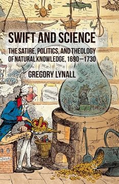portada Swift and Science: The Satire, Politics, and Theology of Natural Knowledge, 1690-1730 (en Inglés)