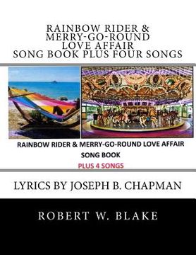 portada Rainbow Rider & Merry-Go-Round Love Affair Song Book Plus Four Songs: Lyrics by Joseph B. Chapman (en Inglés)