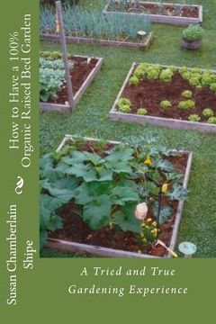 portada How to Have a 100% Organic Raised Bed Garden: A Tried and True Gardening Experience (en Inglés)