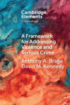 portada A Framework for Addressing Violence and Serious Crime: Focused Deterrence, Legitimacy, and Prevention (Elements in Criminology) (en Inglés)