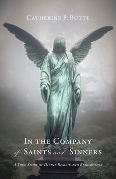 portada In the Company of Saints and Sinners: A True Story of Divine Rescue and Redemption (in English)