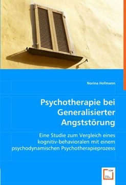 portada Psychotherapie bei Generalisierter Angststörung: Eine Studie zum Vergleich eines kognitiv-behavioralen mit einem psychodynamischen Psychotherapieprozess