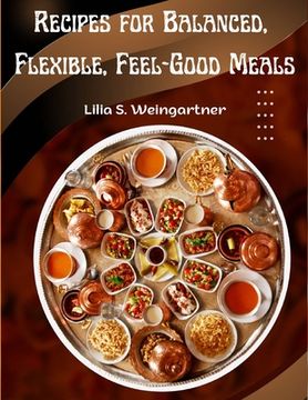 portada Recipes for Balanced, Flexible, Feel-Good Meals: A Cookbook (en Inglés)