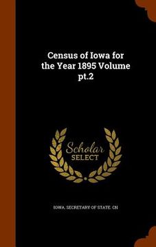 portada Census of Iowa for the Year 1895 Volume pt.2 (en Inglés)
