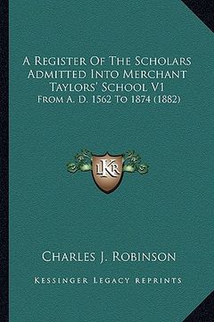portada a register of the scholars admitted into merchant taylors' school v1: from a. d. 1562 to 1874 (1882) (en Inglés)