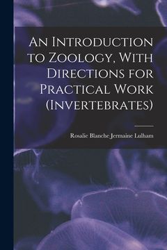 portada An Introduction to Zoology, With Directions for Practical Work (invertebrates) (en Inglés)