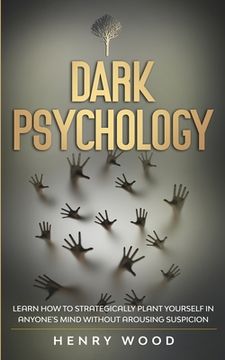 portada Dark Psychology: Learn How to Strategically Plant Yourself in Anyone's Mind Without Arousing Suspicion