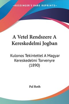 portada A Vetel Rendszere A Kereskedelmi Jogban: Kulonos Tekintettel A Magyar Kereskedelmi Torvenyre (1890) (en Hebreo)