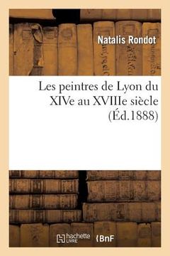 portada Les Peintres de Lyon Du Xive Au Xviiie Siècle (en Francés)