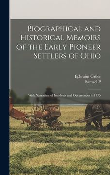 portada Biographical and Historical Memoirs of the Early Pioneer Settlers of Ohio: With Narratives of Incidents and Occurrences in 1775 (en Inglés)