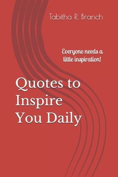 portada Quotes to Inspire You Daily: Everyone needs a little inspiration! (en Inglés)