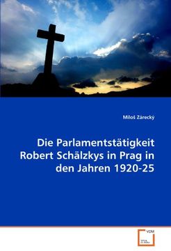 portada Die Parlamentstätigkeit Robert Schälzkys in Prag in den Jahren 1920-25