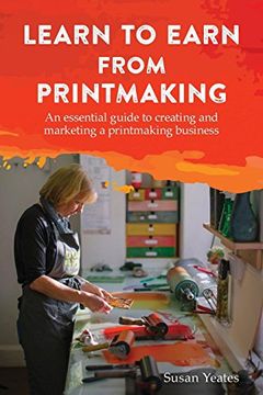 portada Learn to Earn From Printmaking: An Essential Guide to Creating and Marketing a Printmaking Business 