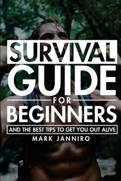 portada Survival Guide for Beginners: The Ultimate Survival Guide and the Best Tips to Get You Out Alive (en Inglés)