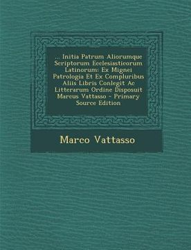 portada ... Initia Patrum Aliorumque Scriptorum Ecclesiasticorum Latinorum: Ex Mignei Patrologia Et Ex Compluribus Aliis Libris Conlegit AC Litterarum Ordine (en Latin)