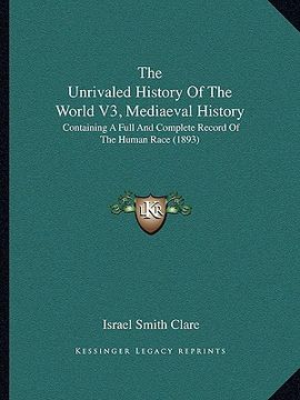portada the unrivaled history of the world v3, mediaeval history: containing a full and complete record of the human race (1893) (in English)