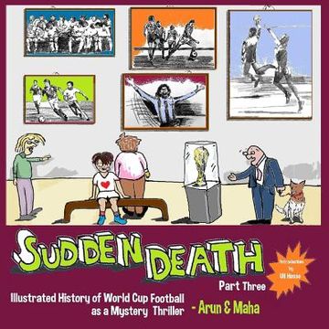 portada Sudden Death Part 3: Illustrated History of World Cup Football as a Mystery Thriller (en Inglés)