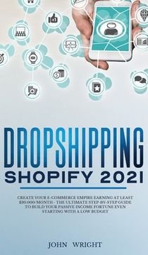 portada Dropshipping Shopify 2021: Create your E-commerce Empire earning at least $30.000/month - The Ultimate Step-by-Step Guide to Build Your Passive I (en Inglés)