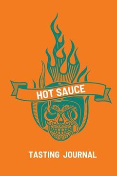 portada Hot Sauce Tasting Journal: Record Flavors For Spicy, Fiery Hot Sauces, Scoville Rating Tasting Notebook, Gift For Hot Sauce Lovers 