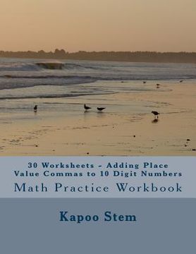 portada 30 Worksheets - Adding Place Value Commas to 10 Digit Numbers: Math Practice Workbook (en Inglés)