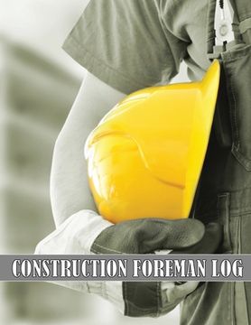 portada Construction Foreman Log: Amazing Gift Idea for Foremen, Construction Site Managers Tracker to Record Workforce, Tasks, Schedules, Construction