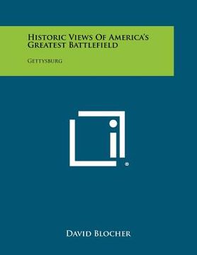 portada historic views of america's greatest battlefield: gettysburg (in English)
