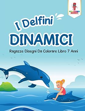 portada I Delfini Dinamici: Ragazze Disegni Da Colorare Libro 7 Anni