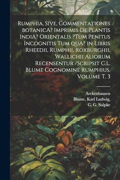 Rumphia, Sive, Commentationes Botanica? Imprimis de Plantis India? Orientalis? Tum Penitus Incognitis tum Qua? In Libris Rheedii, Rumphii, Roxburghii,. Rumphius. Volume t. 3 (in Latin)