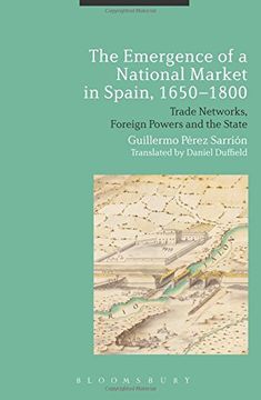 portada The Emergence of a National Market in Spain, 1650-1800: Trade Networks, Foreign Powers and the State