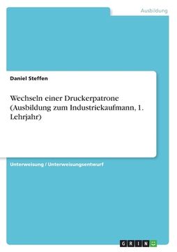 portada Wechseln einer Druckerpatrone (Ausbildung zum Industriekaufmann, 1. Lehrjahr) (in German)