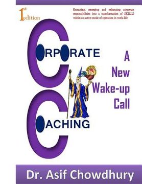 portada Corporate Coaching: a new wake-up call!!!: Extracting, emerging and enhancing corporate responsibilities into a transformation of SKILLS w (en Inglés)