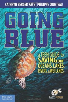 going blue,a teen guide to saving our oceans, lakes, rivers, & wetlands