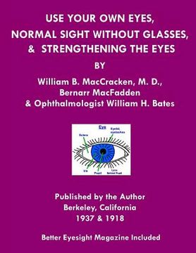 portada Use Your Own Eyes, Normal Sight Without Glasses & Strengthening The Eyes: Better Eyesight Magazine by Ophthalmologist William H. Bates (Black & White (in English)
