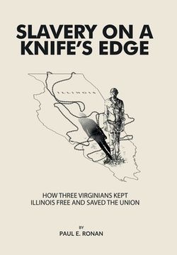 portada Slavery on a Knife's Edge: How Three Virginians Kept Illinois Free and Saved the Union (in English)