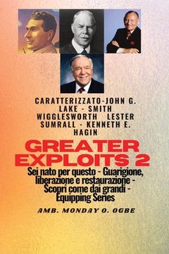 portada Greater Exploits - 2 - John G. Lake - Smith Wigglesworth - Lester Sumrall - Kenneth E. Hagin: John G. Lake - Smith Wigglesworth - Lester Sumrall - Ken (in Italian)