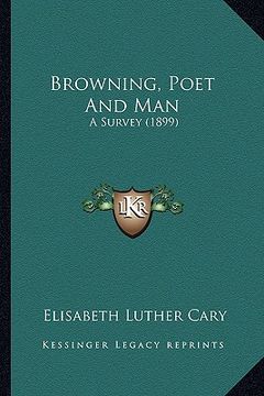portada browning, poet and man: a survey (1899) a survey (1899)