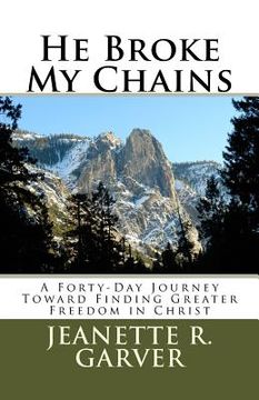 portada He Broke My Chains: A Forty-Day Journey Toward Finding Greater Freedom in Christ (en Inglés)