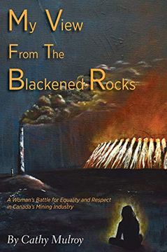 portada My View From the Blackened Rocks: A Woman's Battle for Equality and Respect in Canada's Mining Industry (en Inglés)