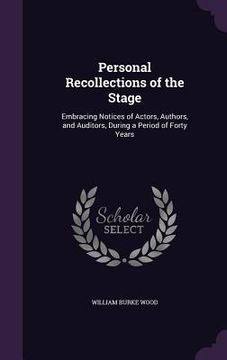 portada Personal Recollections of the Stage: Embracing Notices of Actors, Authors, and Auditors, During a Period of Forty Years