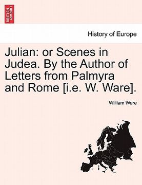 portada julian: or scenes in judea. by the author of letters from palmyra and rome [i.e. w. ware]. (en Inglés)