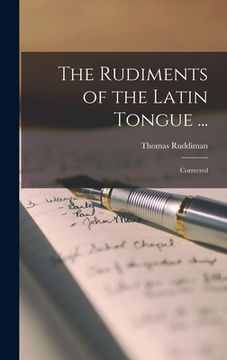 portada The Rudiments of the Latin Tongue ...: Corrected (in English)
